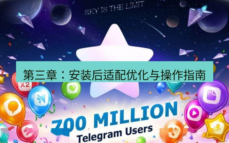 Telegram下载安装包 第三章：安装后适配优化与操作指南