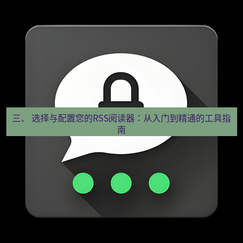 Telegram下载安装包 三、 选择与配置您的RSS阅读器:从入门到精通的工具指南