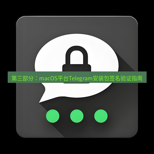 Telegram下载安装包 第三部分:macOS平台Telegram安装包签名验证指南