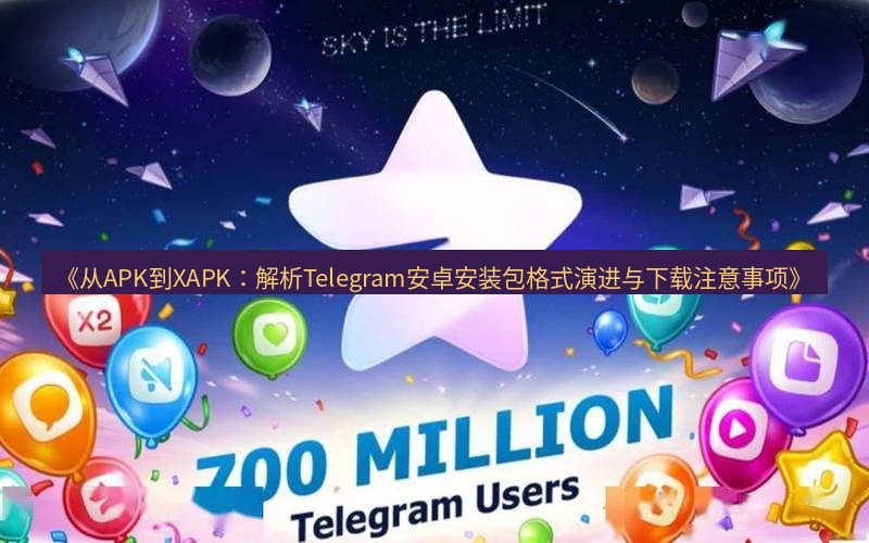 Telegram下载安装包 《从APK到XAPK:解析Telegram安卓安装包格式演进与下载注意事项》