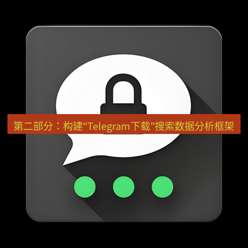 Telegram下载安装包 第二部分:构建“Telegram下载”搜索数据分析框架