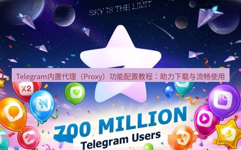 Telegram下载安装包 Telegram内置代理(Proxy)功能配置教程:助力下载与流畅使用