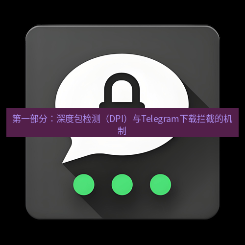 Telegram下载安装包 第一部分:深度包检测(DPI)与Telegram下载拦截的机制