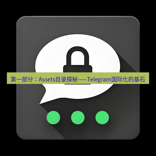 Telegram下载安装包 第一部分：Assets目录探秘——Telegram国际化的基石