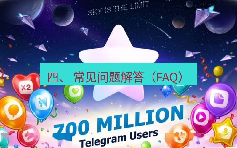 Telegram下载安装包 四、 常见问题解答（FAQ）