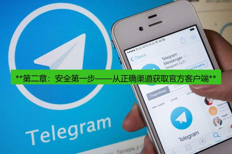 Telegram下载 **第二章:安全第一步——从正确渠道获取官方客户端**