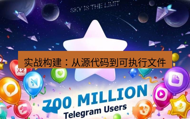 Telegram下载安装包 实战构建：从源代码到可执行文件