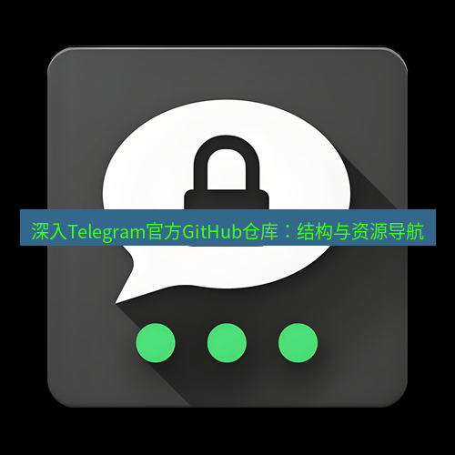 Telegram下载安装包 深入Telegram官方GitHub仓库：结构与资源导航