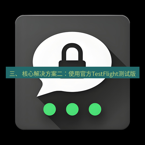 Telegram下载安装包 三、 核心解决方案二:使用官方TestFlight测试版