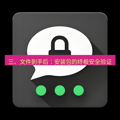 Telegram下载安装包 三、文件到手后:安装包的终极安全验证