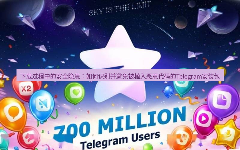 Telegram下载安装包 下载过程中的安全隐患:如何识别并避免被植入恶意代码的Telegram安装包