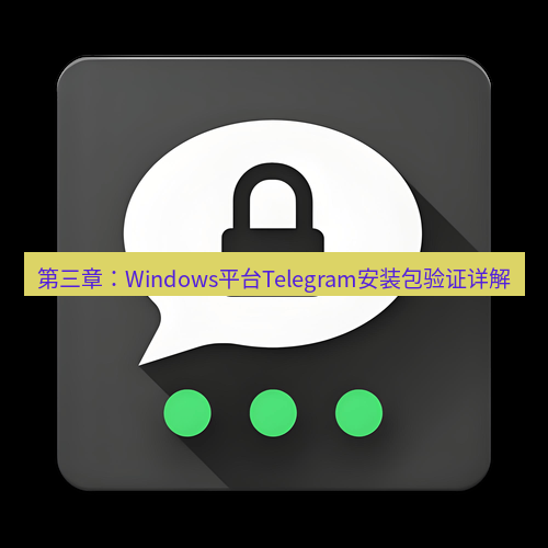 Telegram下载安装包 第三章：Windows平台Telegram安装包验证详解