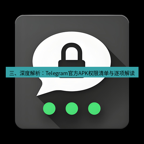 Telegram下载安装包 三、深度解析:Telegram官方APK权限清单与逐项解读