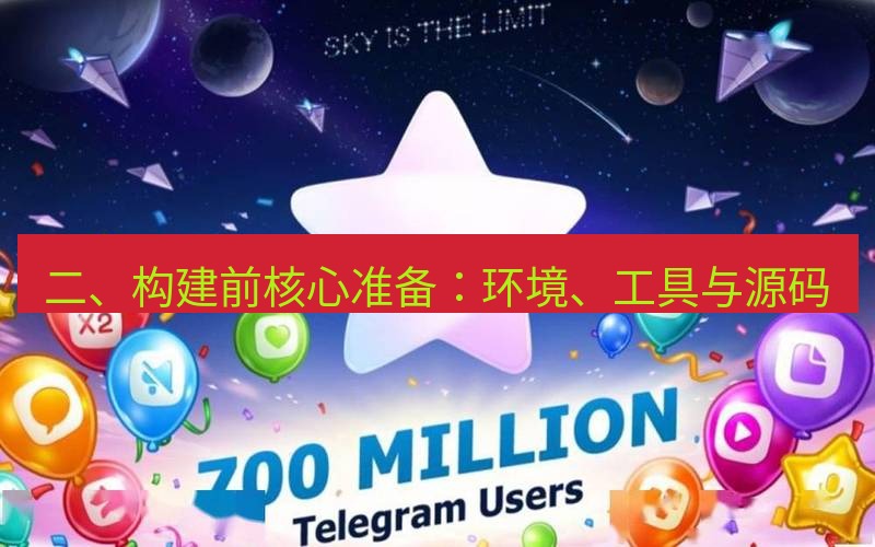 Telegram下载安装包 二、构建前核心准备:环境、工具与源码