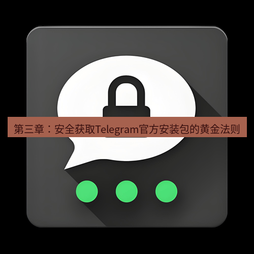 Telegram下载安装包 第三章:安全获取Telegram官方安装包的黄金法则